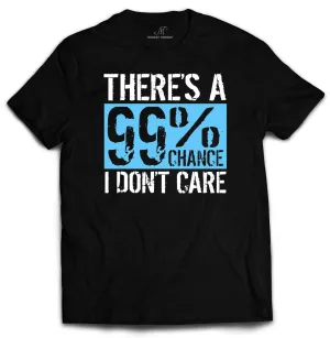 99% Chance I Don'T Care Sarcastic T Shirts For Men by Market Trendz