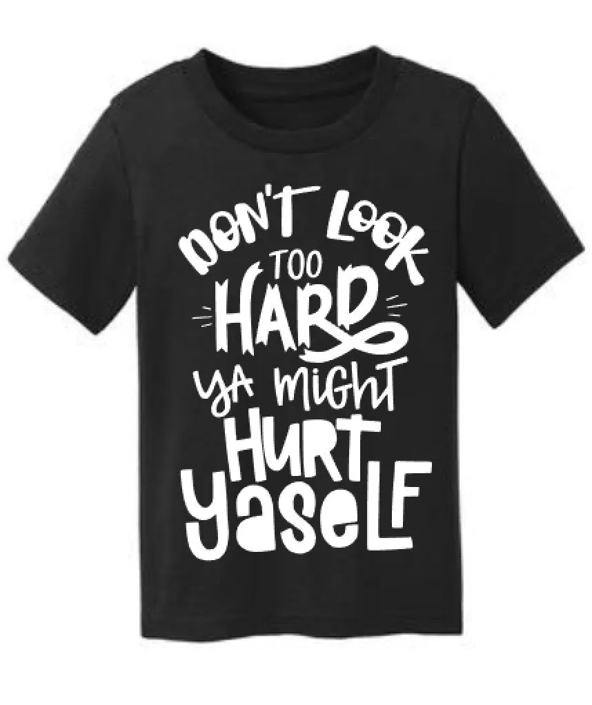 Don't Look Too Hard Ya Might Hurt Yaself Tee  Kid's Shirt or Baby Bodysuit
