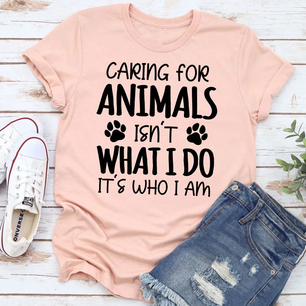 Graphic T-Shirts Caring for Animals Isn't What I Do It's Who I Am T-Shirt