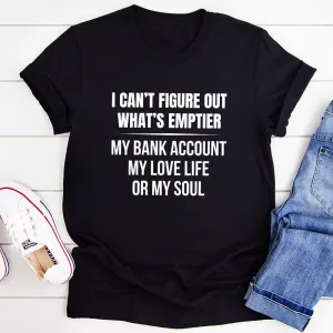 Graphic T-Shirts I Can't Figure Out What Is Emptier T-Shirt
