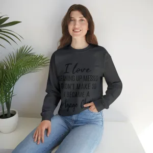 I love clean up mess Sweatshirt